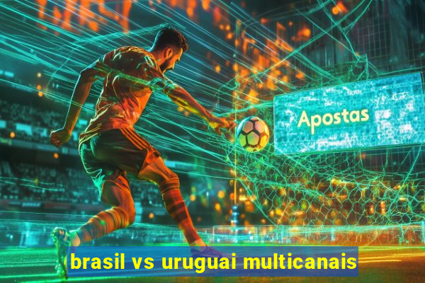 brasil vs uruguai multicanais